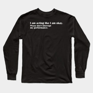 I am acting like I am okay Long Sleeve T-Shirt